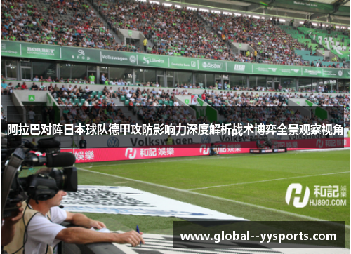 阿拉巴对阵日本球队德甲攻防影响力深度解析战术博弈全景观察视角